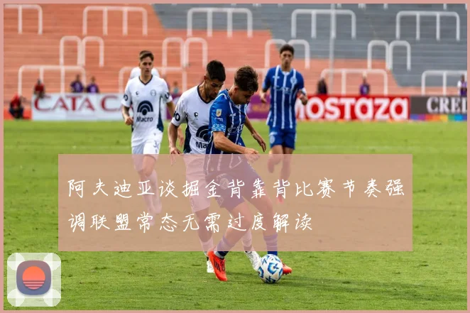 阿夫迪亚谈掘金背靠背比赛节奏强调联盟常态无需过度解读