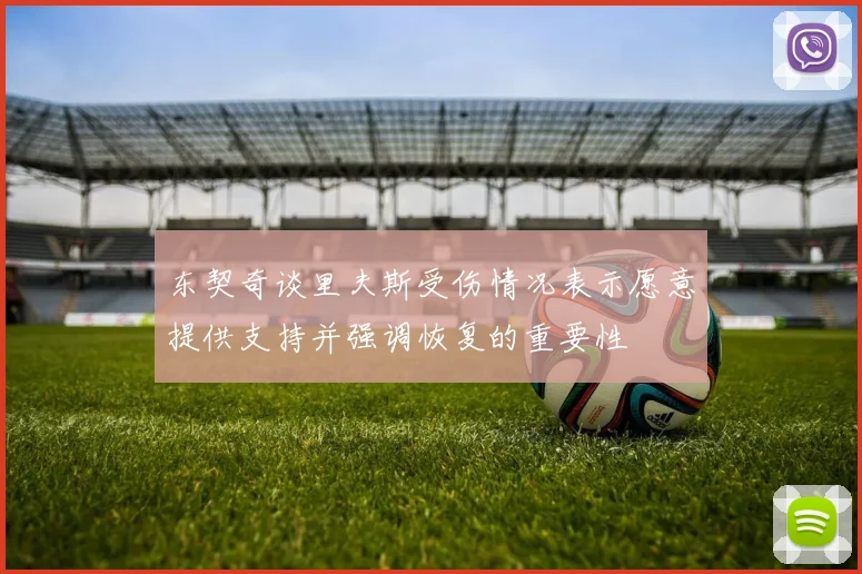 东契奇谈里夫斯受伤情况表示愿意提供支持并强调恢复的重要性