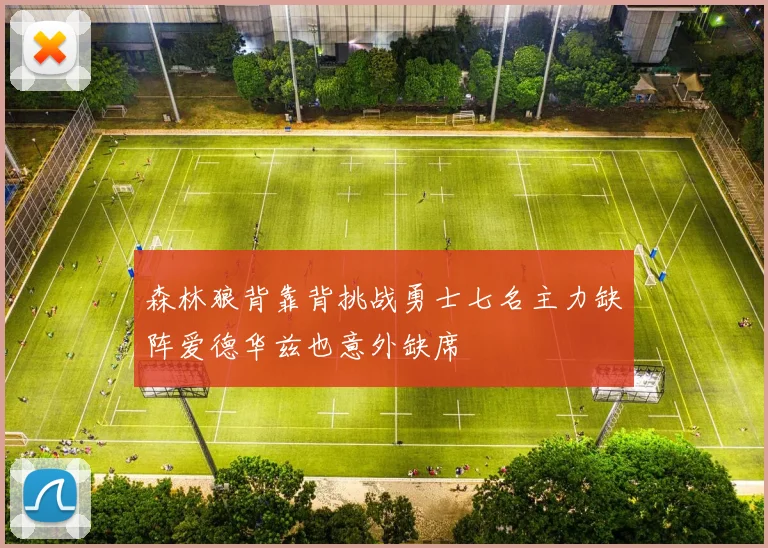 森林狼背靠背挑战勇士七名主力缺阵爱德华兹也意外缺席
